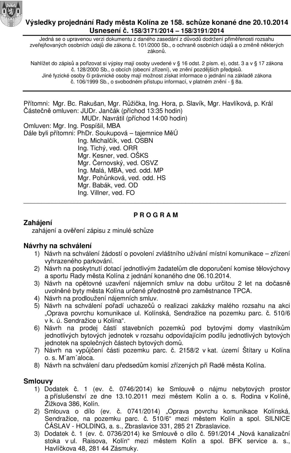 , o ochraně osobních údajů a o změně některých zákonů. Nahlížet do zápisů a pořizovat si výpisy mají osoby uvedené v 16 odst. 2 písm. e), odst. 3 a v 17 zákona č. 128/2000 Sb.