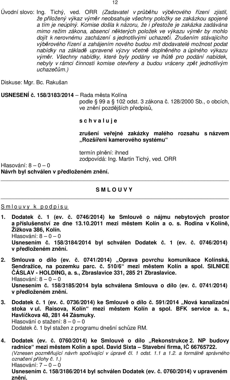 Zrušením stávajícího výběrového řízení a zahájením nového budou mít dodavatelé možnost podat nabídky na základě upravené výzvy včetně doplněného a úplného výkazu výměr.