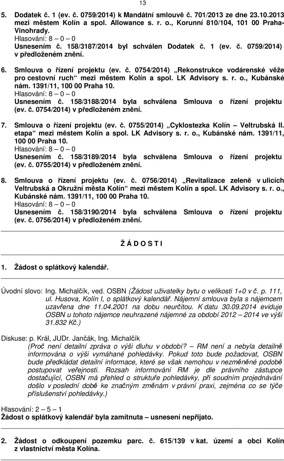 LK Advisory s. r. o., Kubánské nám. 1391/11, 100 00 Praha 10. Usnesením č. 158/3188/2014 byla schválena Smlouva o řízení projektu (ev. č. 0754/2014) v předloženém znění. 7.