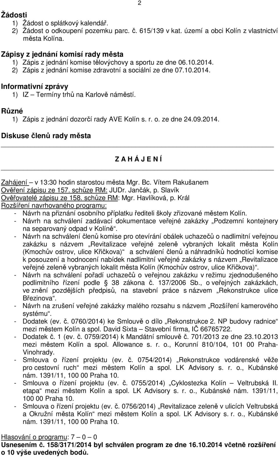 Různé 1) Zápis z jednání dozorčí rady AVE Kolín s. r. o. ze dne 24.09.2014. Diskuse členů rady města Z A H Á J E N Í Zahájení v 13:30 hodin starostou města Mgr. Bc.