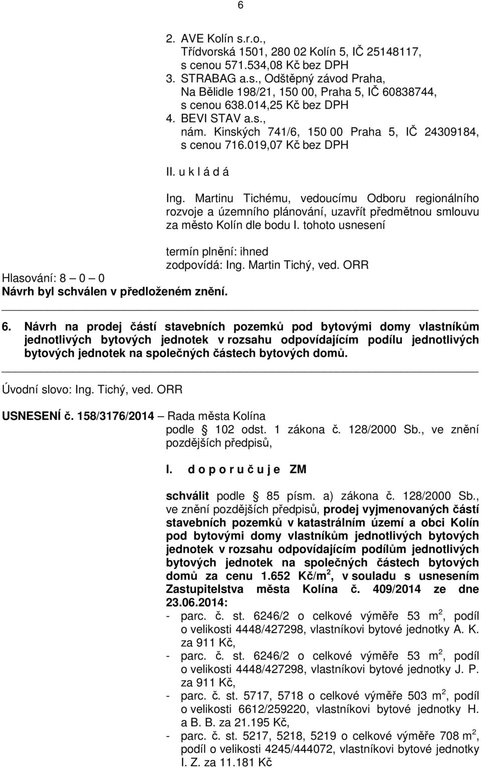 Martinu Tichému, vedoucímu Odboru regionálního rozvoje a územního plánování, uzavřít předmětnou smlouvu za město Kolín dle bodu I. tohoto usnesení termín plnění: ihned zodpovídá: Ing.