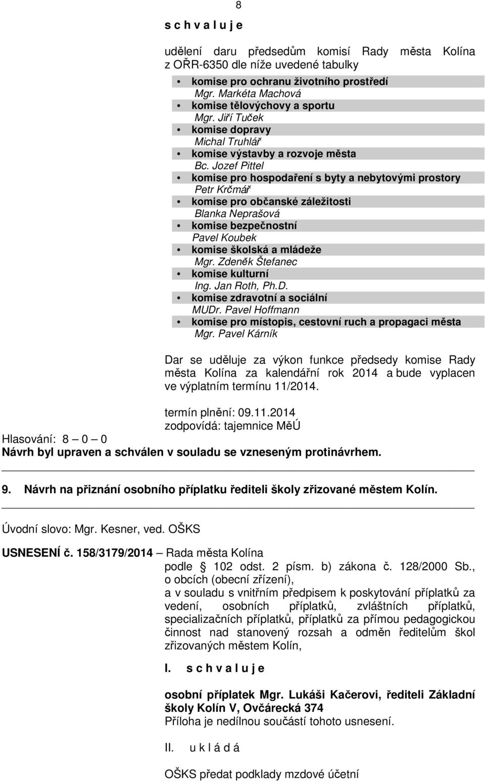 Návrh na přiznání osobního příplatku řediteli školy zřizované městem Kolín. Úvodní slovo: Mgr. Kesner, ved. OŠKS komise pro ochranu životního prostředí Mgr.