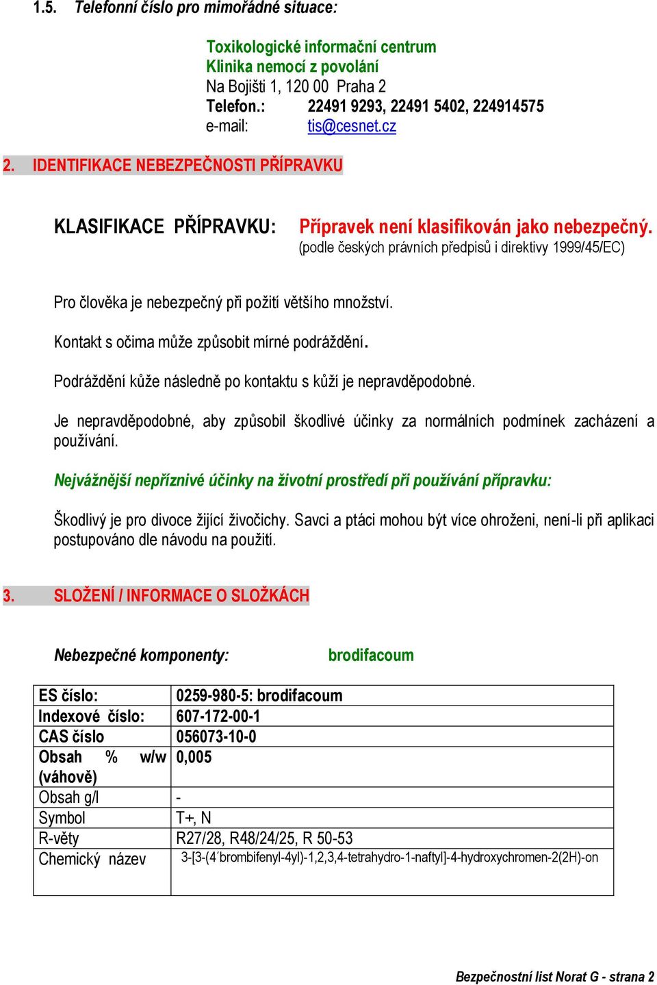 (podle českých právních předpisů i direktivy 1999/45/EC) Pro člověka je nebezpečný při poţití většího mnoţství. Kontakt s očima můţe způsobit mírné podráţdění.