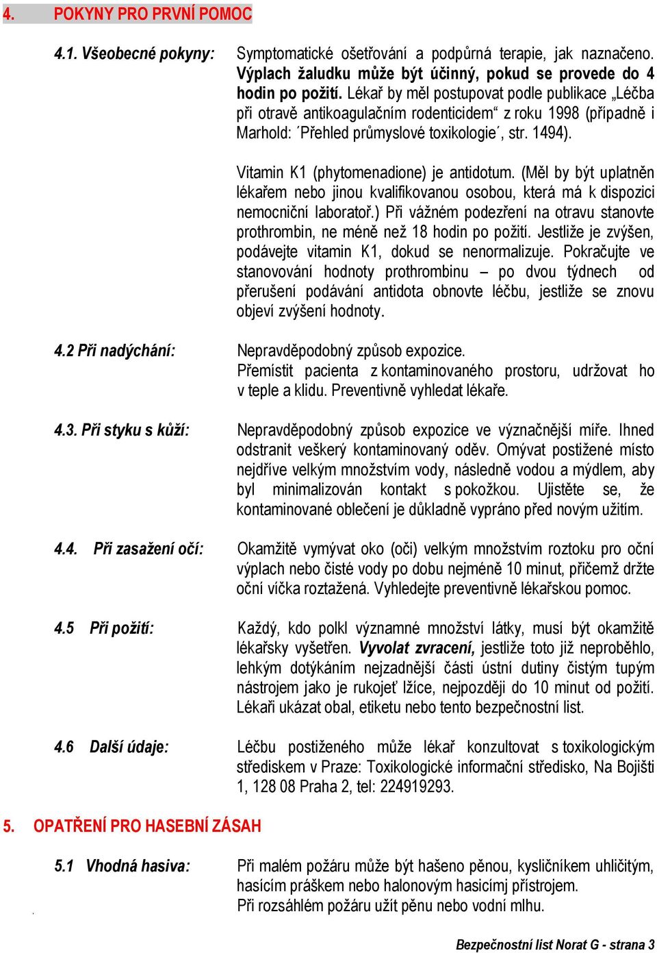 Vitamin K1 (phytomenadione) je antidotum. (Měl by být uplatněn lékařem nebo jinou kvalifikovanou osobou, která má k dispozici nemocniční laboratoř.