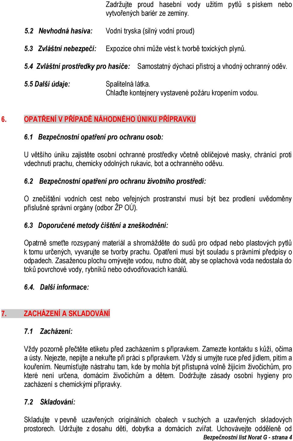 Chlaďte kontejnery vystavené poţáru kropením vodou. 6. OPATŘENÍ V PŘÍPADĚ NÁHODNÉHO ÚNIKU PŘÍPRAVKU 6.