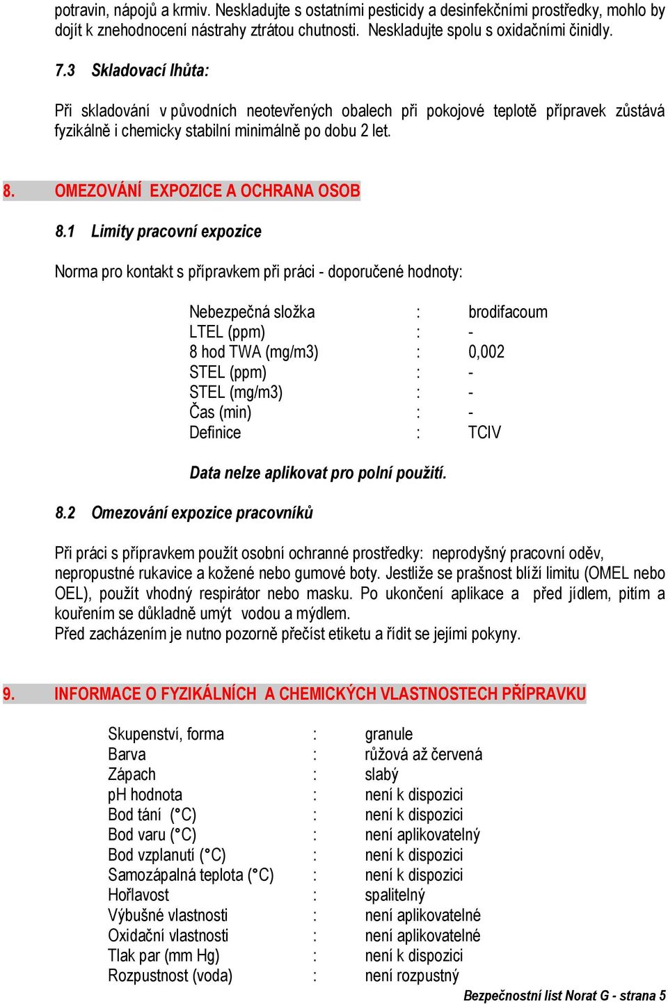 OMEZOVÁNÍ EXPOZICE A OCHRANA OSOB 8.1 Limity pracovní expozice Norma pro kontakt s přípravkem při práci - doporučené hodnoty: 8.