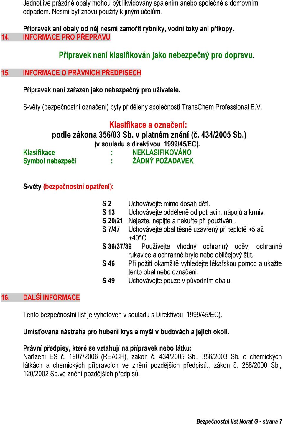 INFORMACE O PRÁVNÍCH PŘEDPISECH Přípravek není zařazen jako nebezpečný pro uţivatele. S-věty (bezpečnostní označení) byly přiděleny společností TransChem Professional B.V. Klasifikace a označení: podle zákona 356/03 Sb.