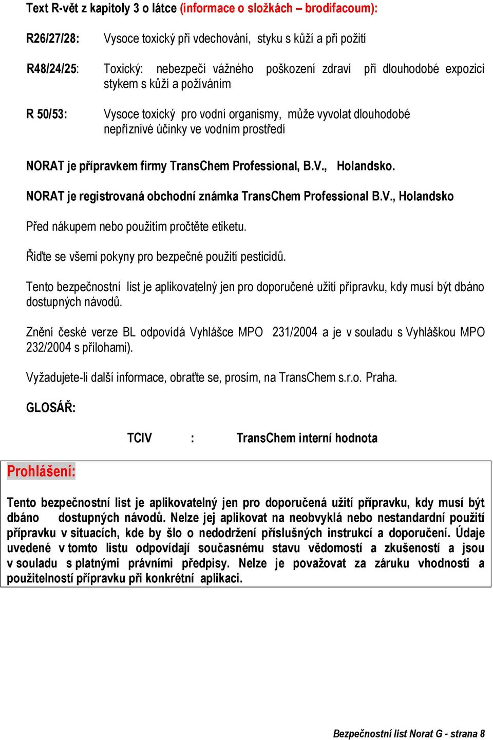 Professional, B.V., Holandsko. NORAT je registrovaná obchodní známka TransChem Professional B.V., Holandsko Před nákupem nebo pouţitím pročtěte etiketu.