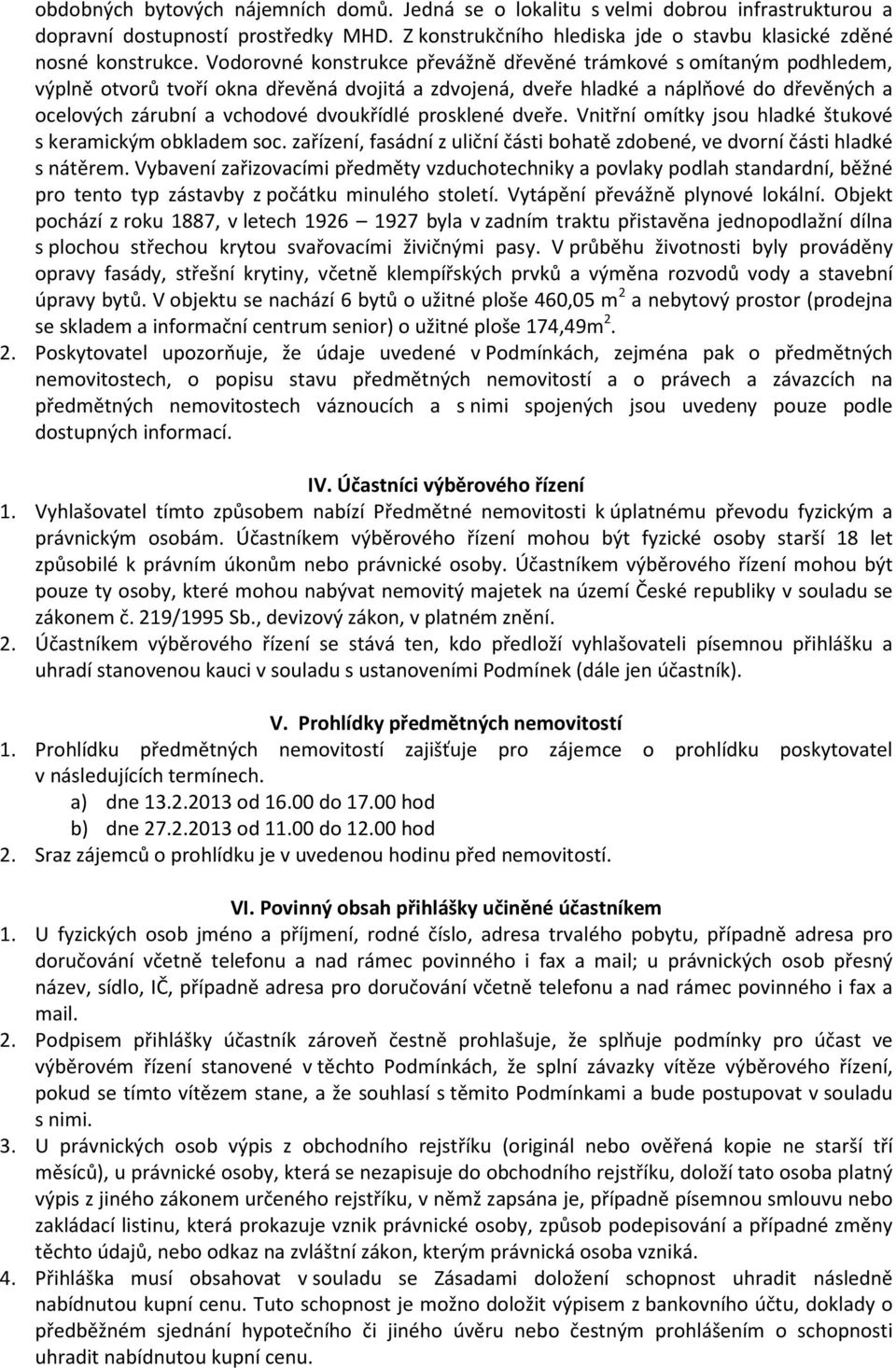 dvoukřídlé prosklené dveře. Vnitřní omítky jsou hladké štukové s keramickým obkladem soc. zařízení, fasádní z uliční části bohatě zdobené, ve dvorní části hladké s nátěrem.