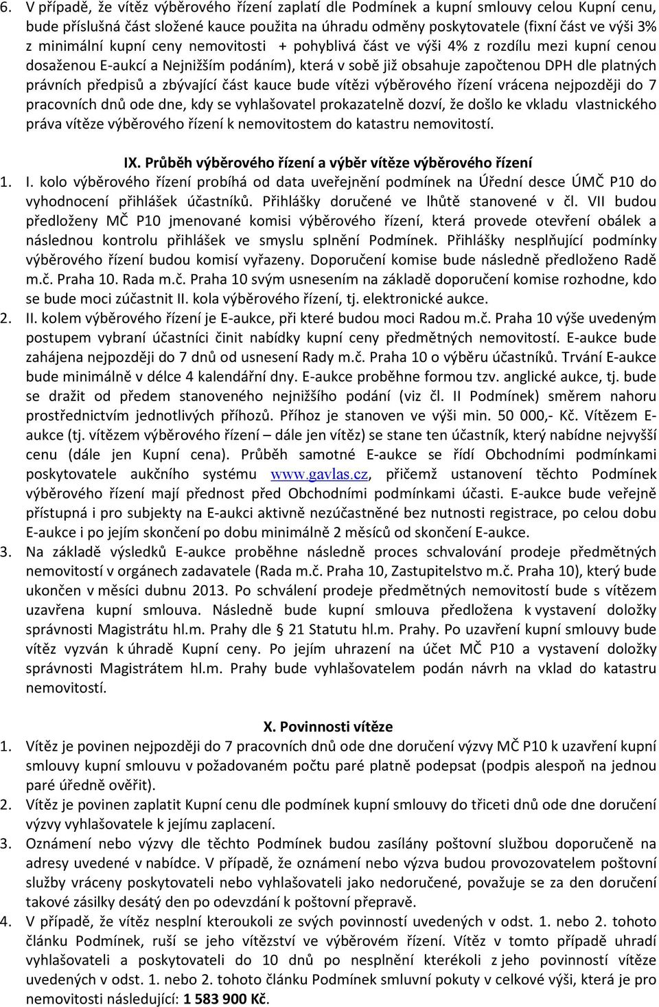 a zbývající část kauce bude vítězi výběrového řízení vrácena nejpozději do 7 pracovních dnů ode dne, kdy se vyhlašovatel prokazatelně dozví, že došlo ke vkladu vlastnického práva vítěze výběrového