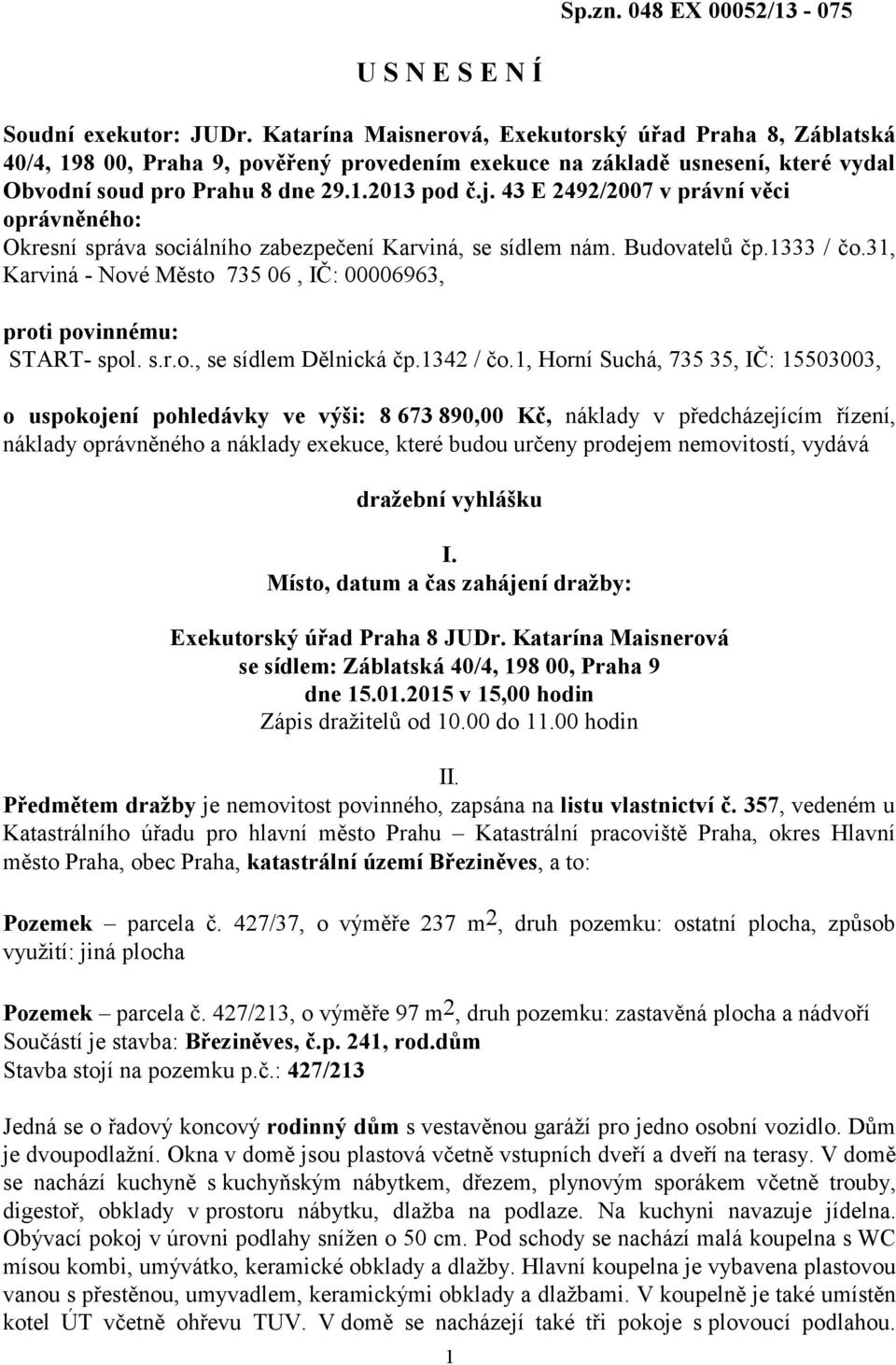 43 E 2492/2007 v právní věci oprávněného: Okresní správa sociálního zabezpečení Karviná, se sídlem nám. Budovatelů čp.1333 / čo.