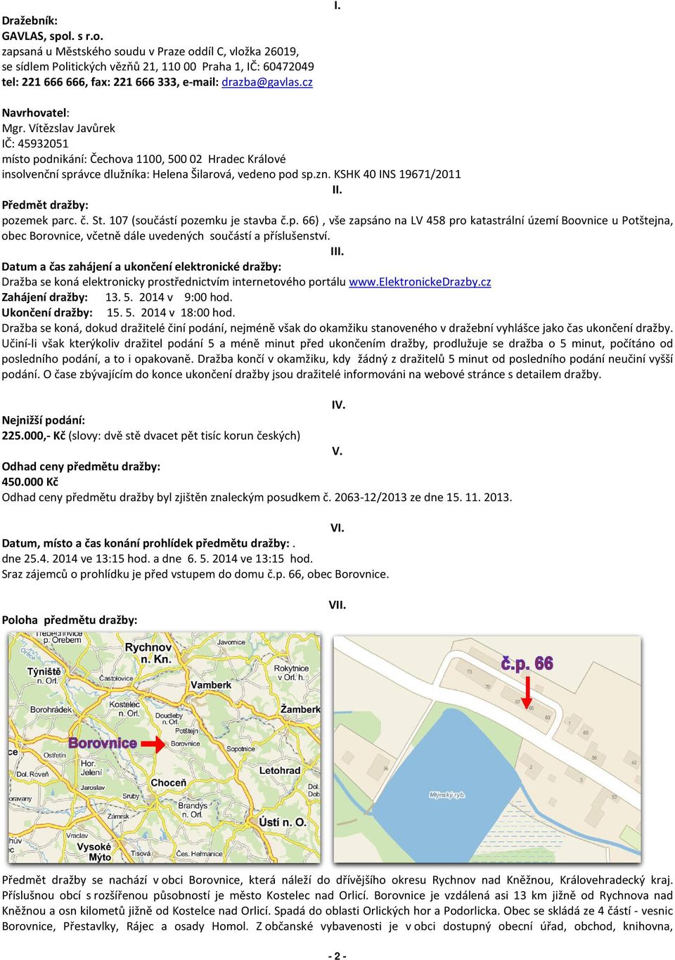 Předmět dražby: pozemek parc. č. St. 107 (součástí pozemku je stavba č.p. 66), vše zapsáno na LV 458 pro katastrální území Boovnice u Potštejna, obec Borovnice, včetně dále uvedených součástí a příslušenství.