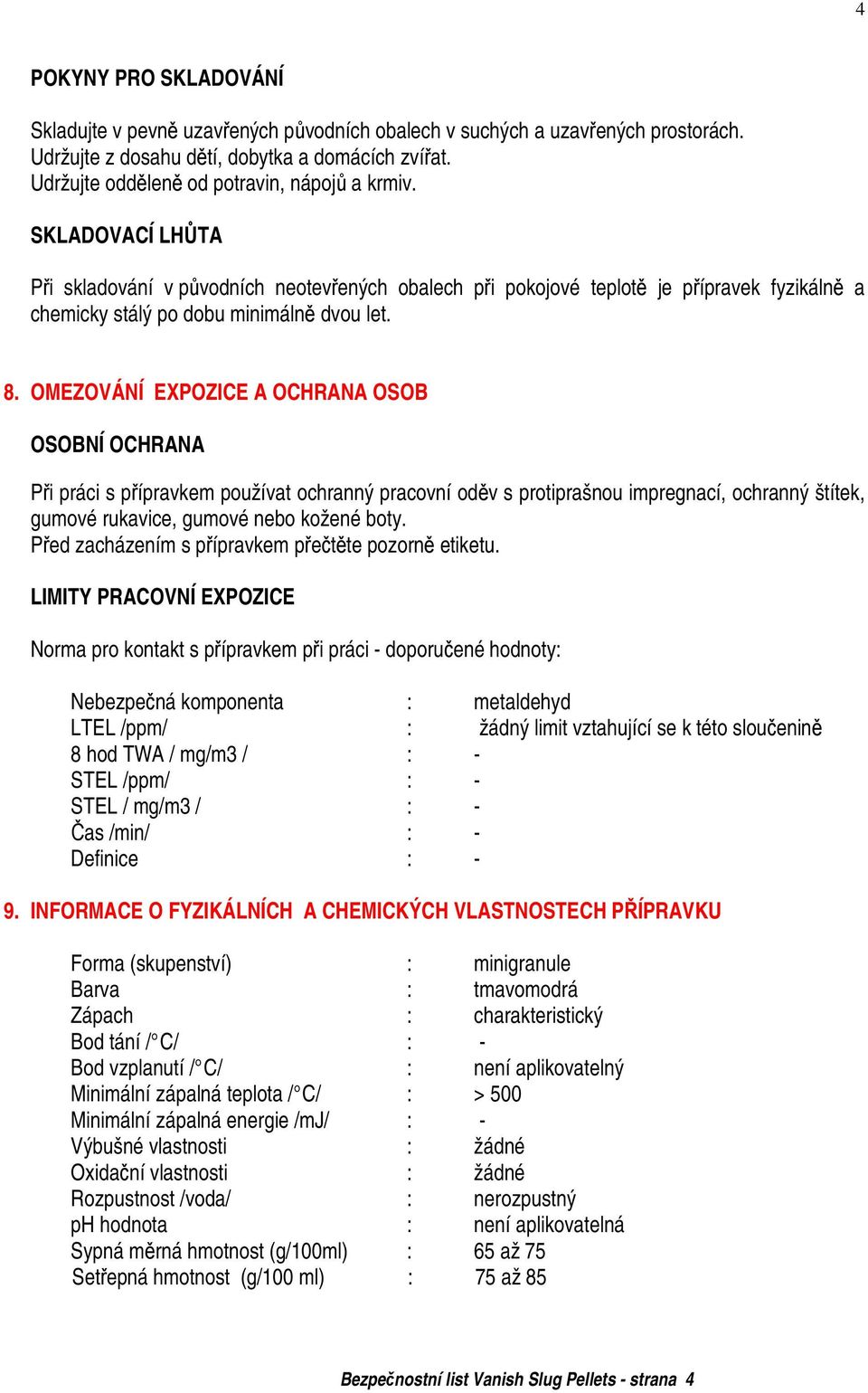 8. OMEZOVÁNÍ EXPOZICE A OCHRANA OSOB OSOBNÍ OCHRANA Při práci s přípravkem používat ochranný pracovní oděv s protiprašnou impregnací, ochranný štítek, gumové rukavice, gumové nebo kožené boty.