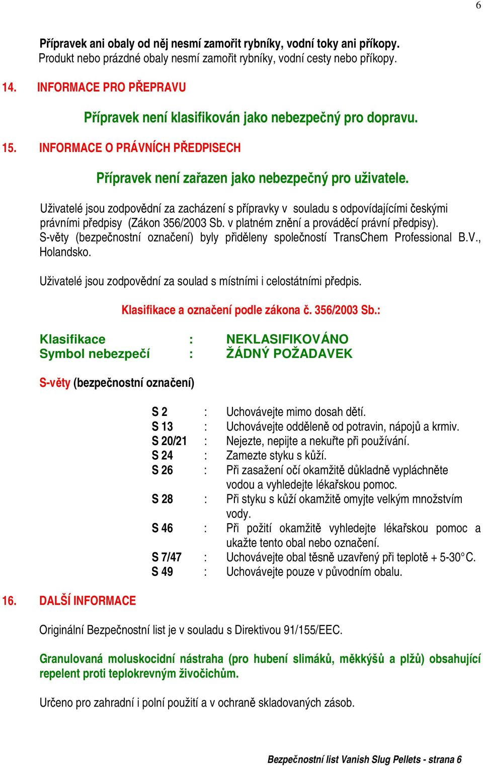 Uživatelé jsou zodpovědní za zacházení s přípravky v souladu s odpovídajícími českými právními předpisy (Zákon 356/2003 Sb. v platném znění a prováděcí právní předpisy).