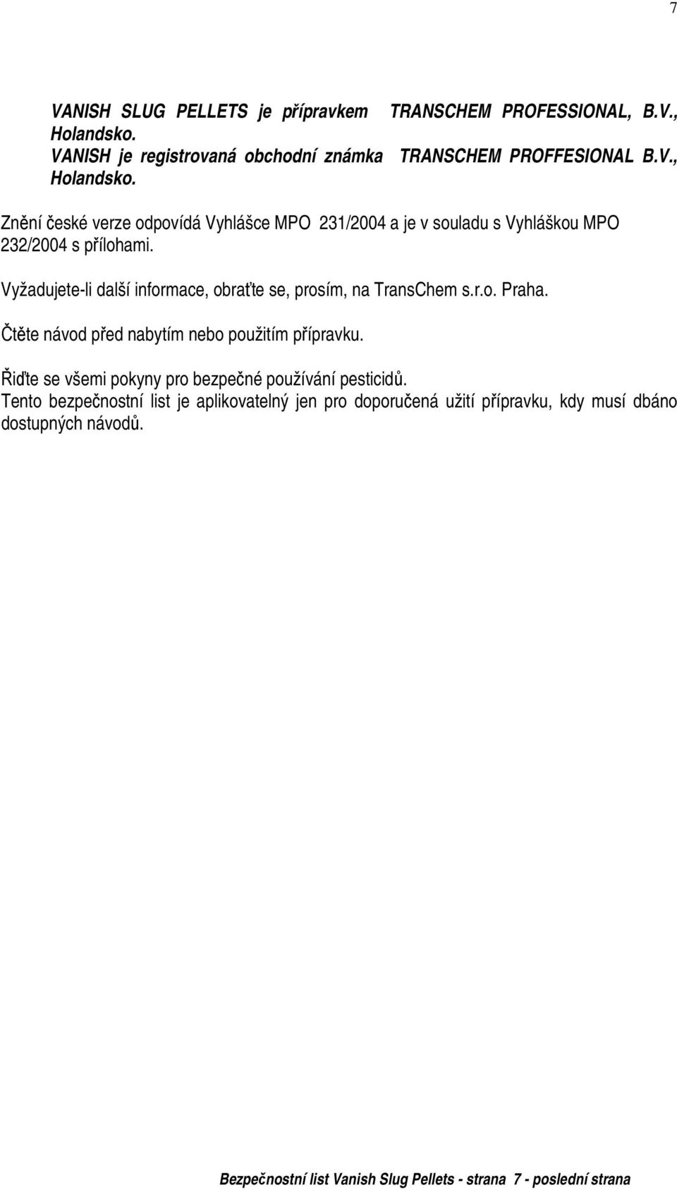 Znění české verze odpovídá Vyhlášce MPO 231/2004 a je v souladu s Vyhláškou MPO 232/2004 s přílohami.