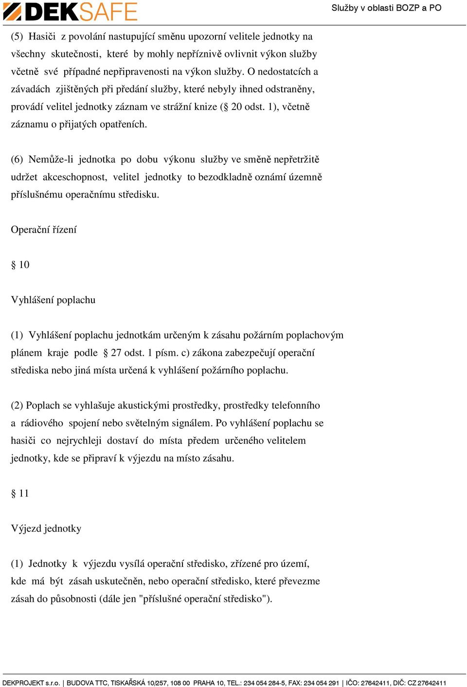 (6) Nemůže-li jednotka po dobu výkonu služby ve směně nepřetržitě udržet akceschopnost, velitel jednotky to bezodkladně oznámí územně příslušnému operačnímu středisku.