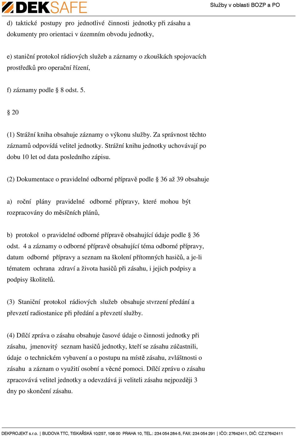 Strážní knihu jednotky uchovávají po dobu 10 let od data posledního zápisu.