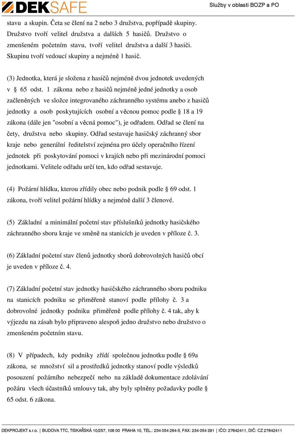 1 zákona nebo z hasičů nejméně jedné jednotky a osob začleněných ve složce integrovaného záchranného systému anebo z hasičů jednotky a osob poskytujících osobní a věcnou pomoc podle 18 a 19 zákona