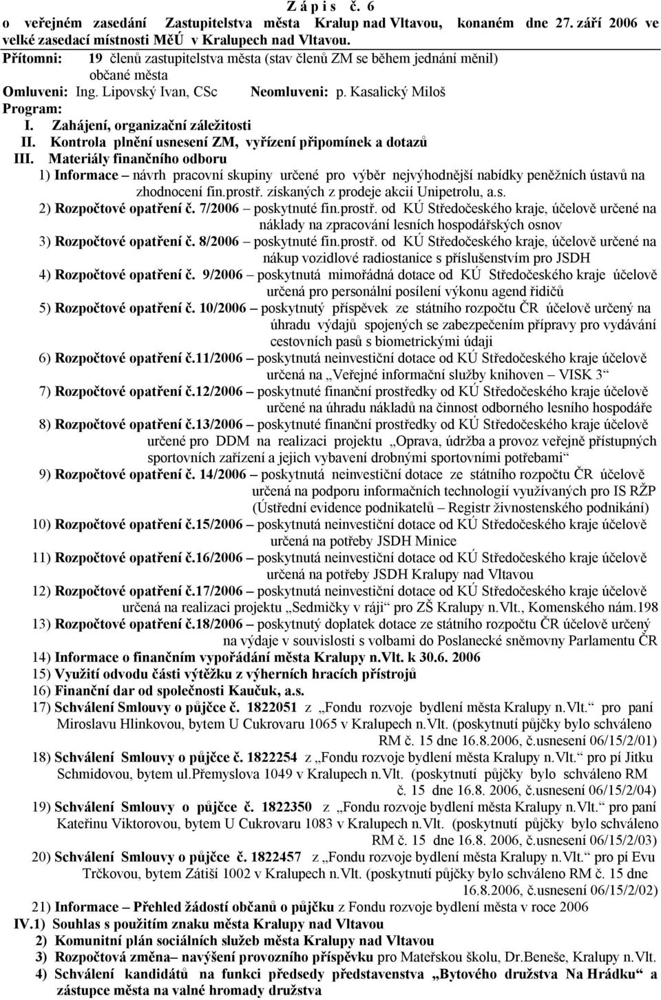 Zahájení, organizační záležitosti II. Kontrola plnění usnesení ZM, vyřízení připomínek a dotazů III.