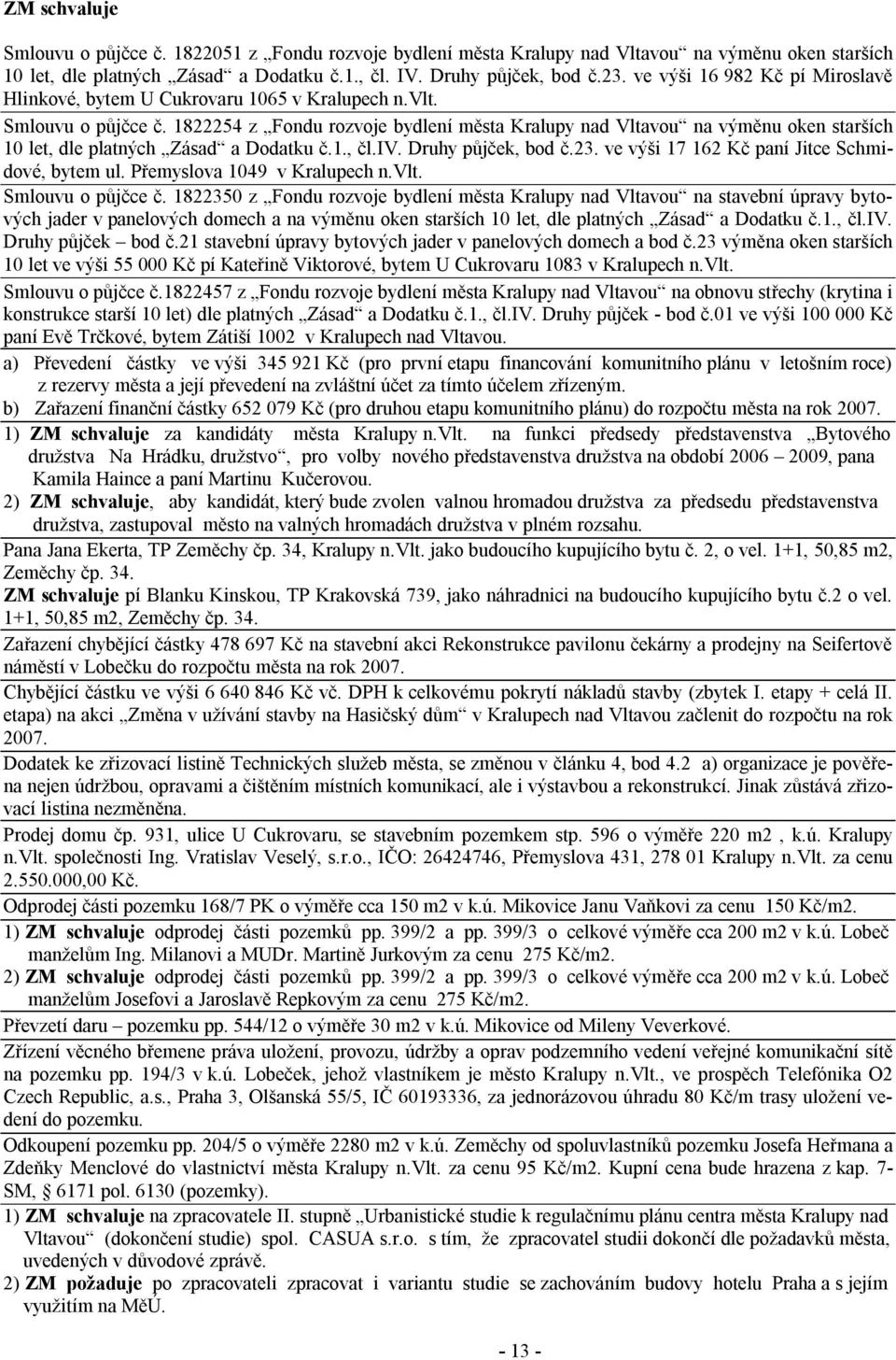 1822254 z Fondu rozvoje bydlení města Kralupy nad Vltavou na výměnu oken starších 10 let, dle platných Zásad a Dodatku č.1., čl.iv. Druhy půjček, bod č.23.