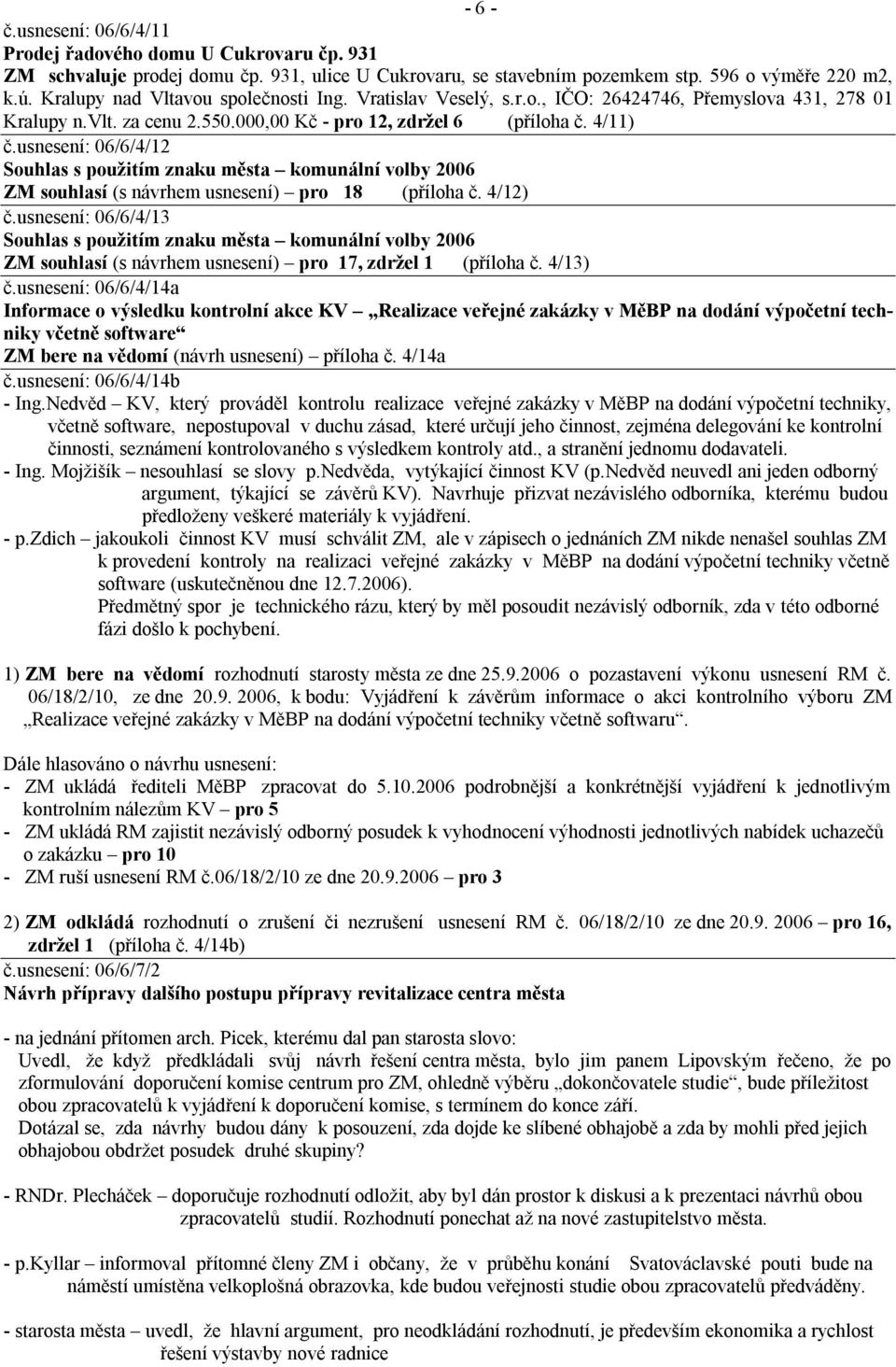 usnesení: 06/6/4/12 Souhlas s použitím znaku města komunální volby 2006 ZM souhlasí (s návrhem usnesení) pro 18 (příloha č. 4/12) č.