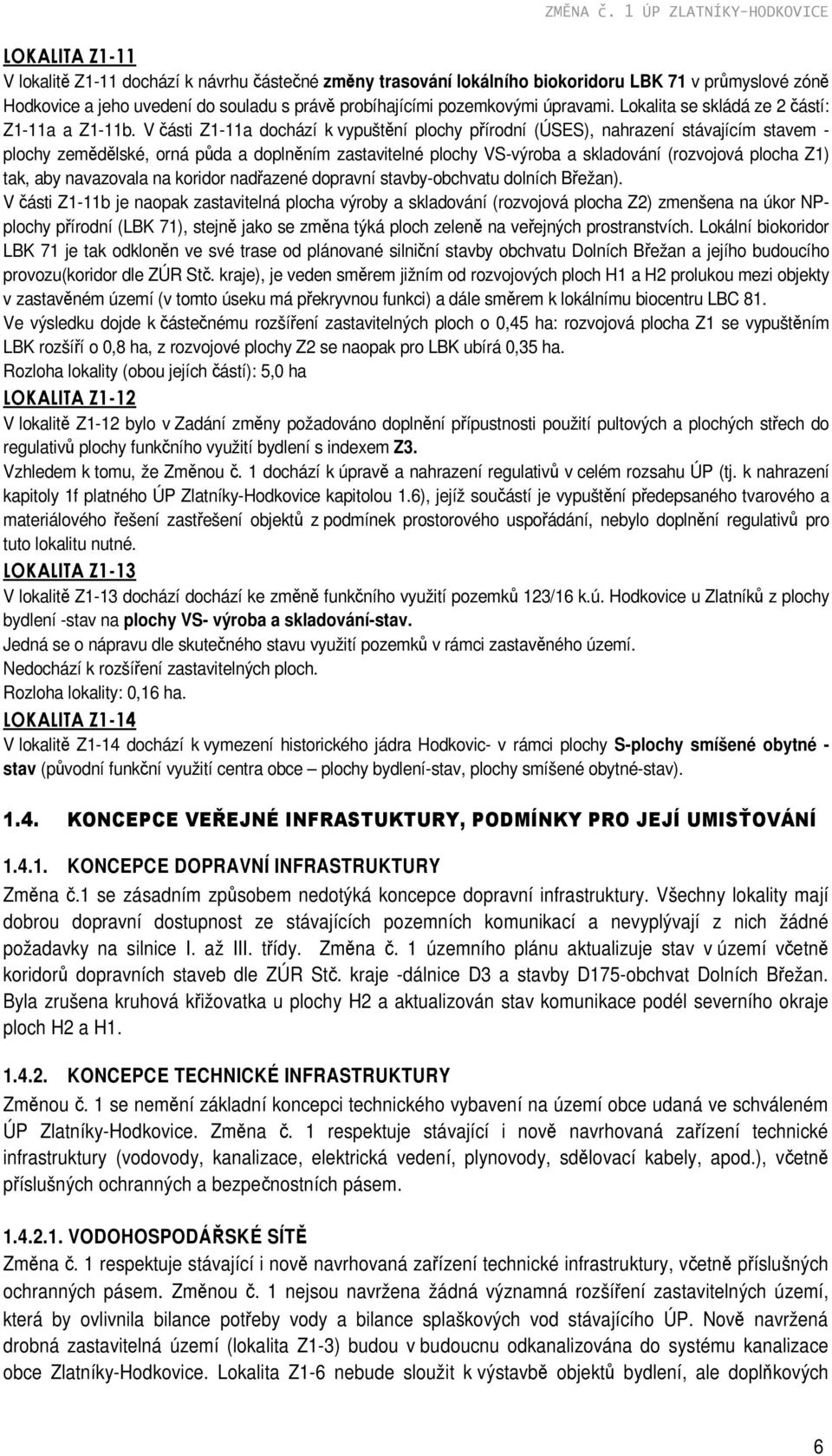 probíhajícími pozemkovými úpravami. Lokalita se skládá ze 2 částí: Z1-11a a Z1-11b.