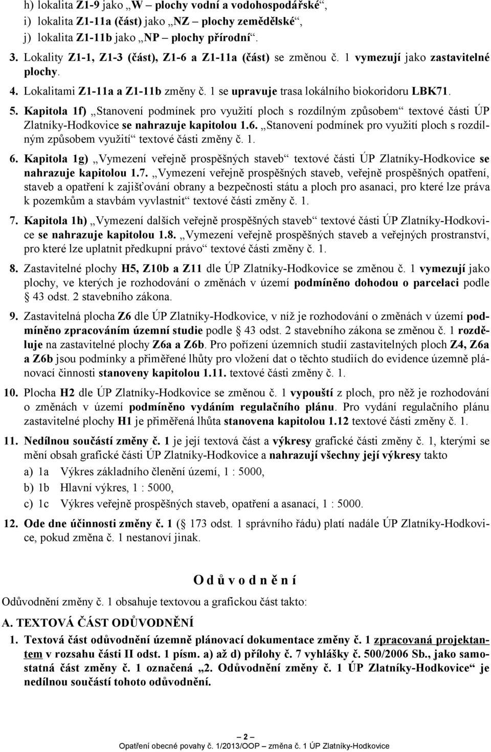 Kapitola 1f) Stanovení podmínek pro využití ploch s rozdílným způsobem textové části ÚP Zlatníky-Hodkovice se nahrazuje kapitolou 1.6.