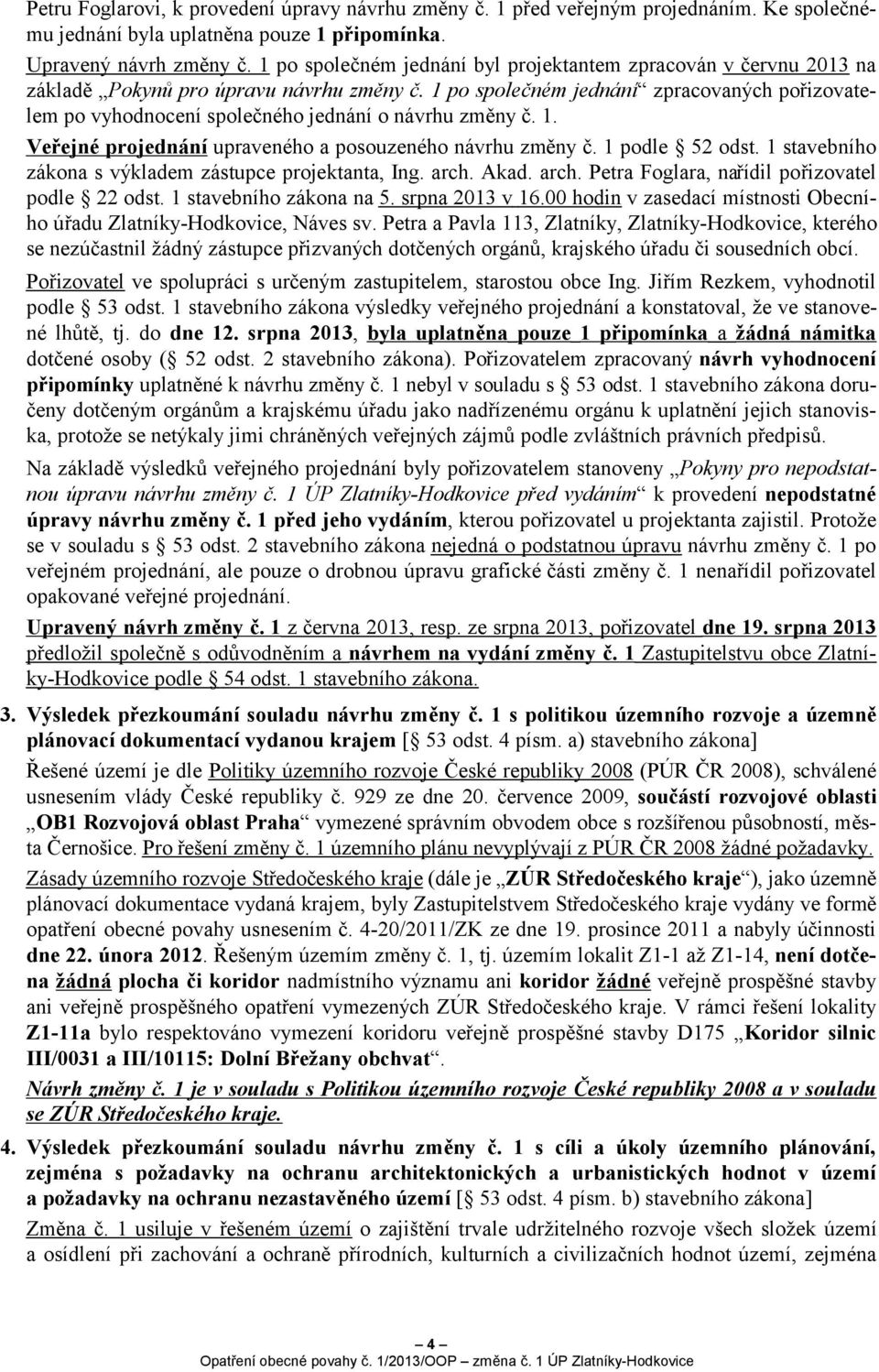 1 po společném jednání zpracovaných pořizovatelem po vyhodnocení společného jednání o návrhu změny č. 1. Veřejné projednání upraveného a posouzeného návrhu změny č. 1 podle 52 odst.