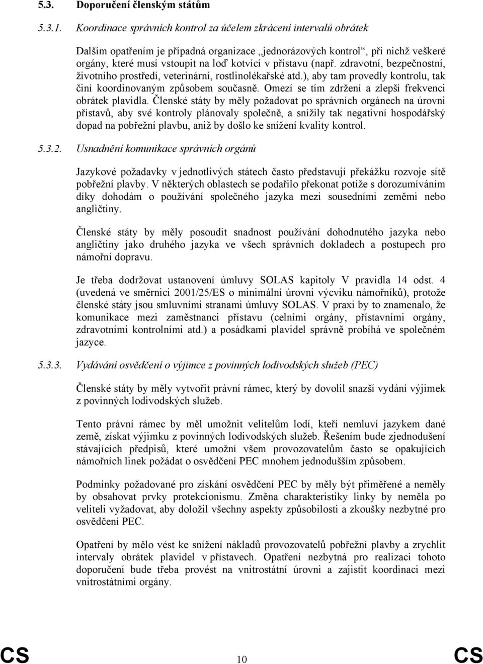 přístavu (např. zdravotní, bezpečnostní, životního prostředí, veterinární, rostlinolékařské atd.), aby tam provedly kontrolu, tak činí koordinovaným způsobem současně.