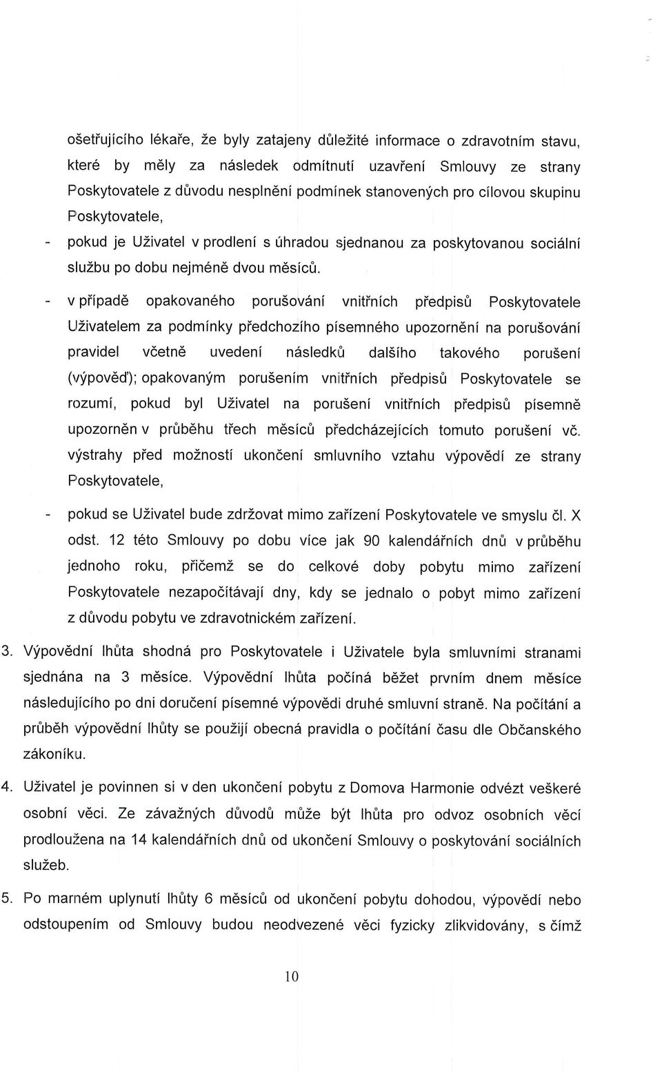 - v piipade opakovan6ho poru5ovdnl vnitinlch piedpisfr Poskytovatele LlZivatelem za podminky piedchozlho pisemn6ho upozorn6ni na poru5ov6nl pravidel vdetnd uvedeni ndsledkr} dal5iho takov6ho poruseni