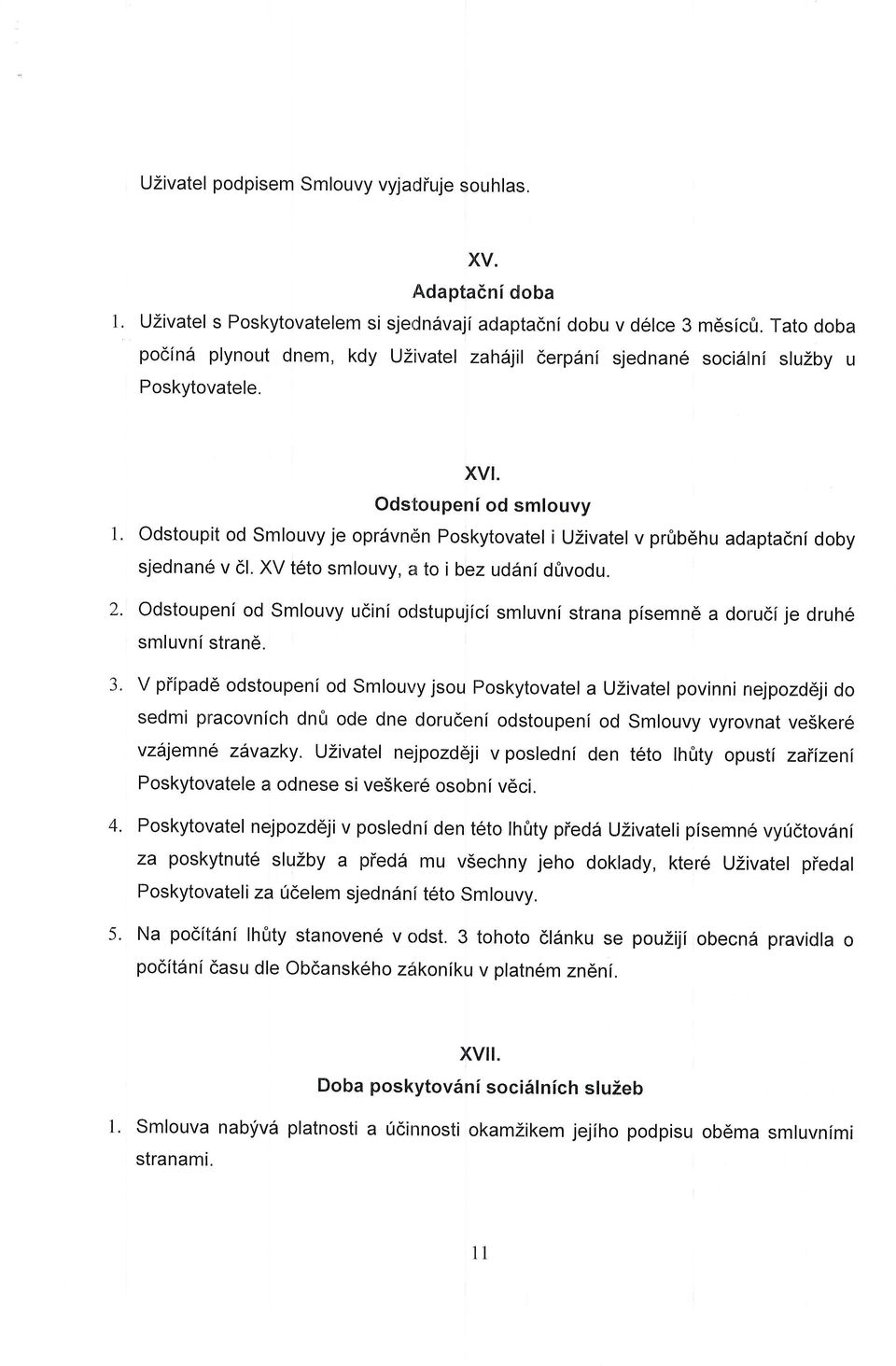 Odstoupit od Smlouvy je opr6vndn Poskytovatel i UZivatel v prfrbehu adaptadnf doby sjednan6 v cl. XV t6to smlouvy, a to i bez uddni dirvodu. 2.