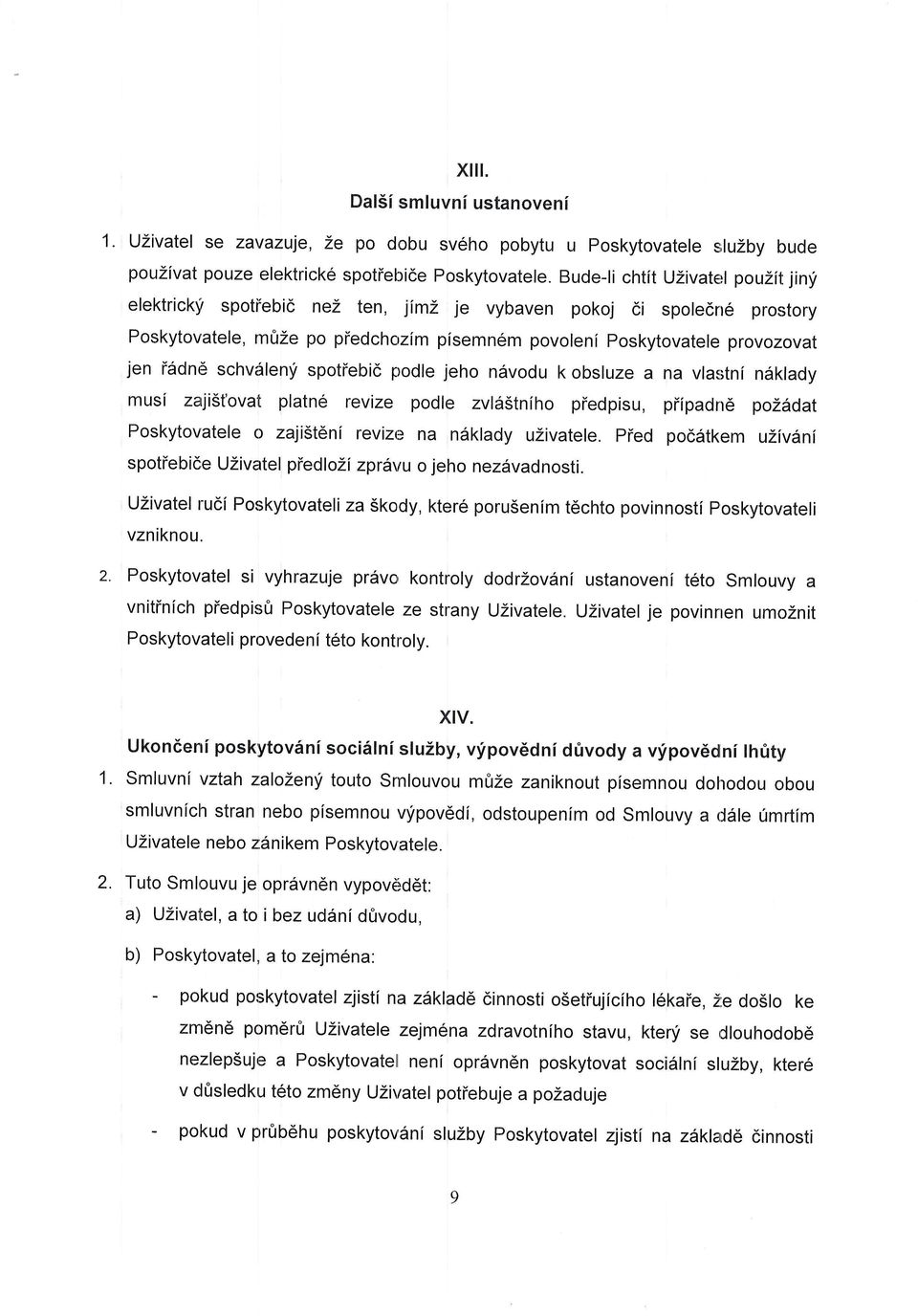 schvdlenf spotiebic prodle jeho n6vodu kobsluze a na vlastni n6klady musi zajist'ovat platne revize podle zvldstnlho piedpisu, piipadne poz6dat Poskytovatele o zaji5tdnf revize na ndklady uzivatele,