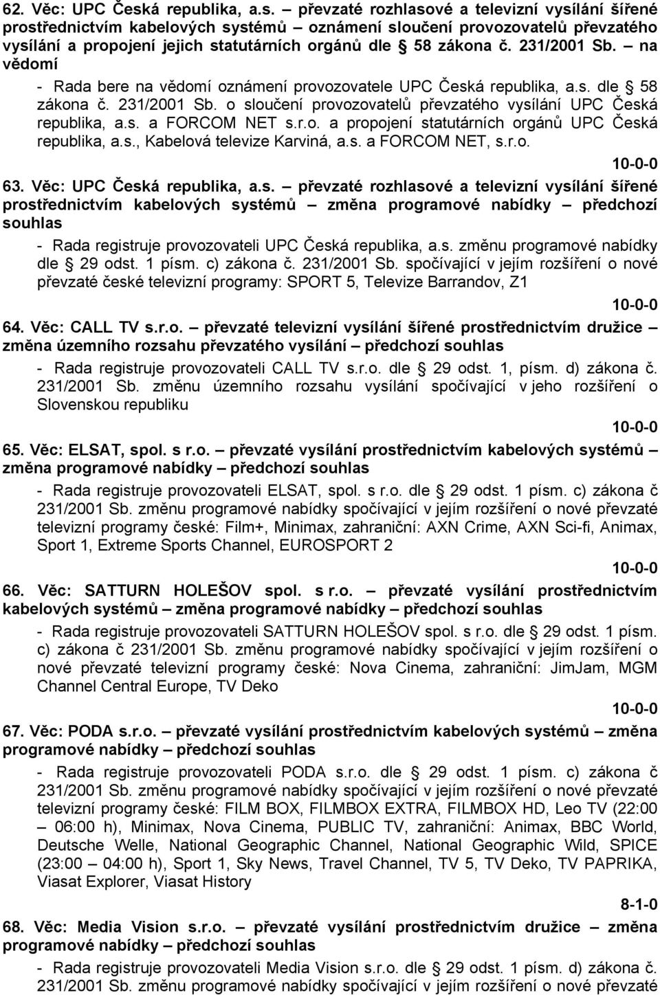 převzaté rozhlasové a televizní vysílání šířené prostřednictvím kabelových systémů oznámení sloučení provozovatelů převzatého vysílání a propojení jejich statutárních orgánů dle 58 zákona č.