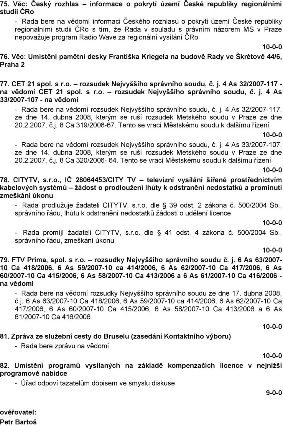 Věc: Umístění pamětní desky Františka Kriegela na budově Rady ve Škrétově 44/6, Praha 2 77. CET 21 spol. s r.o. rozsudek Nejvyššího správního soudu, č. j. 4 As 32/2007-117 - na vědomí CET 21 spol.