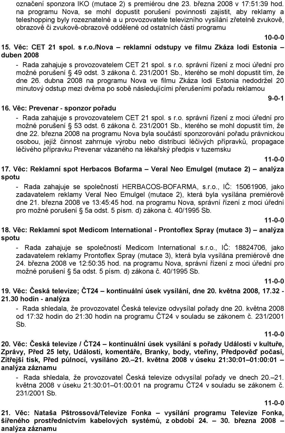 oddělené od ostatních částí programu 15. Věc: CET 21 spol. s r.o./nova reklamní odstupy ve filmu Zkáza lodi Estonia duben 2008 - Rada zahajuje s provozovatelem CET 21 spol. s r.o. správní řízení z moci úřední pro možné porušení 49 odst.