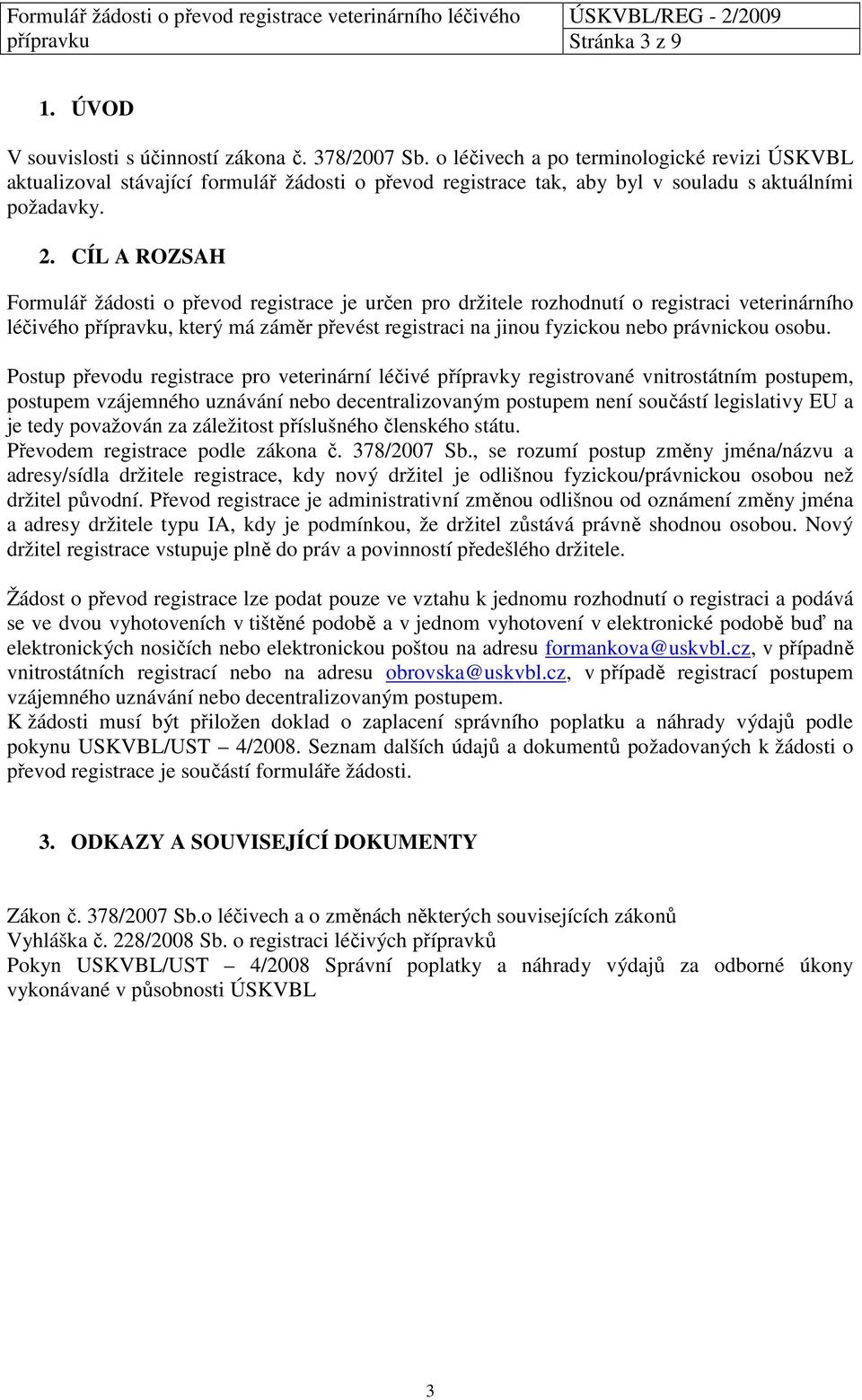 CÍL A ROZSAH Formulář žádosti o převod registrace je určen pro držitele rozhodnutí o registraci veterinárního léčivého přípravku, který má záměr převést registraci na jinou fyzickou nebo právnickou