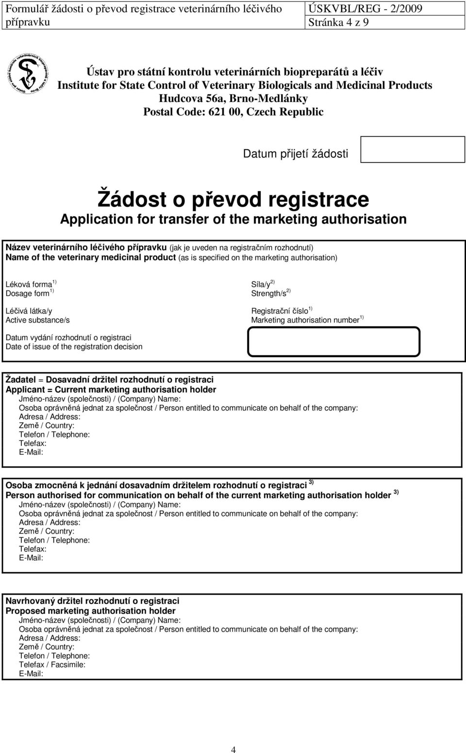 registračním rozhodnutí) Name of the veterinary medicinal product (as is specified on the marketing authorisation) Léková forma 1) Síla/y 2) Dosage form 1) Strength/s 2) Léčivá látka/y Registrační