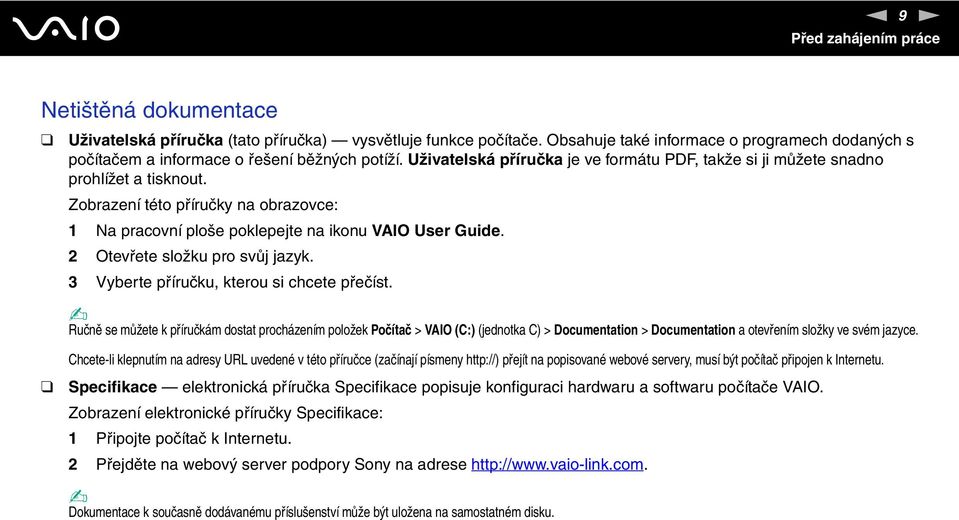 Zobrazení této příručky na obrazovce: 1 a pracovní ploše poklepejte na ikonu VAIO User Guide. 2 Otevřete složku pro svůj jazyk. 3 Vyberte příručku, kterou si chcete přečíst.