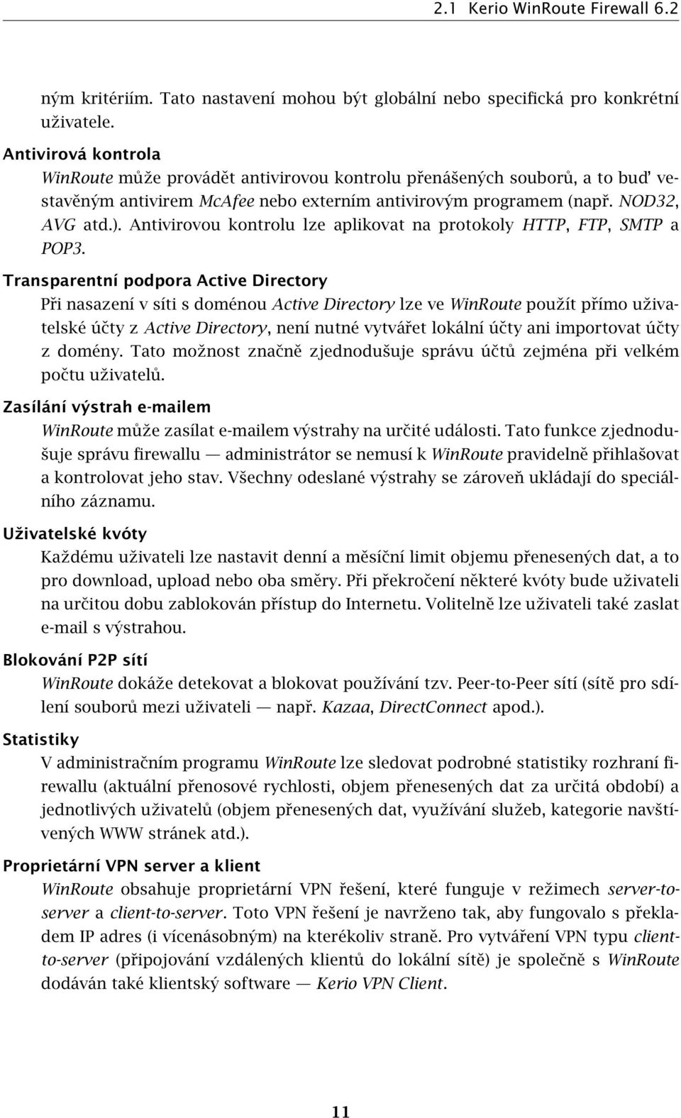 Antivirovou kontrolu lze aplikovat na protokoly HTTP, FTP, SMTP a POP3.