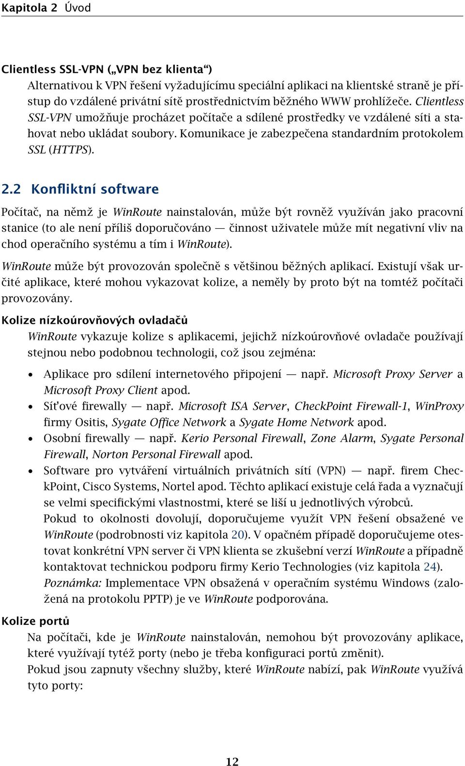 2 Konfliktní software Počítač, na němž je WinRoute nainstalován, může být rovněž využíván jako pracovní stanice (to ale není příliš doporučováno činnost uživatele může mít negativní vliv na chod