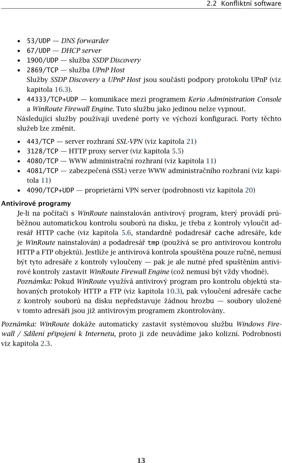 Následující služby používají uvedené porty ve výchozí konfiguraci. Porty těchto služeb lze změnit. 443/TCP server rozhraní SSL-VPN (viz kapitola 21) 3128/TCP HTTP proxy server (viz kapitola 5.