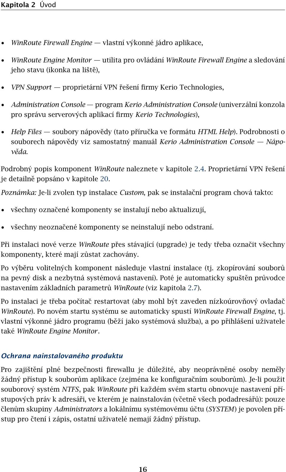 Files soubory nápovědy (tato příručka ve formátu HTML Help). Podrobnosti o souborech nápovědy viz samostatný manuál Kerio Administration Console Nápověda.