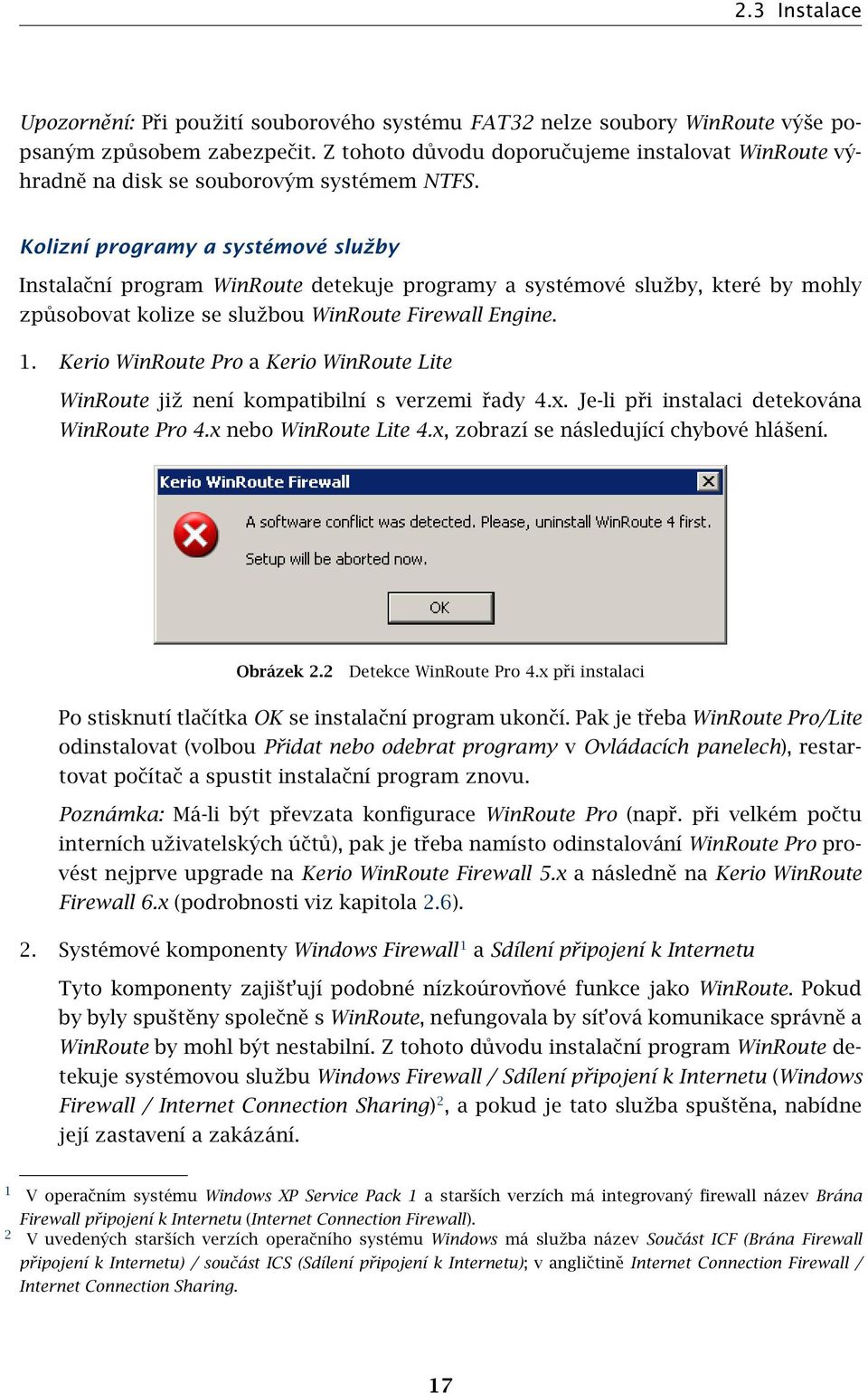 Kolizní programy a systémové služby Instalační program WinRoute detekuje programy a systémové služby, které by mohly způsobovat kolize se službou WinRoute Firewall Engine. 1.