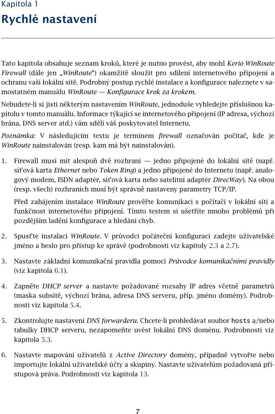 Nebudete-li si jisti některým nastavením WinRoute, jednoduše vyhledejte příslušnou kapitolu v tomto manuálu. Informace týkající se internetového připojení (IP adresa, výchozí brána, DNS server atd.