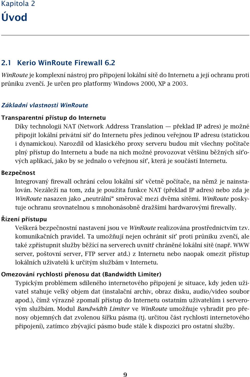 Základní vlastnosti WinRoute Transparentní přístup do Internetu Díky technologii NAT (Network Address Translation překlad IP adres) je možné připojit lokální privátní sít do Internetu přes jedinou