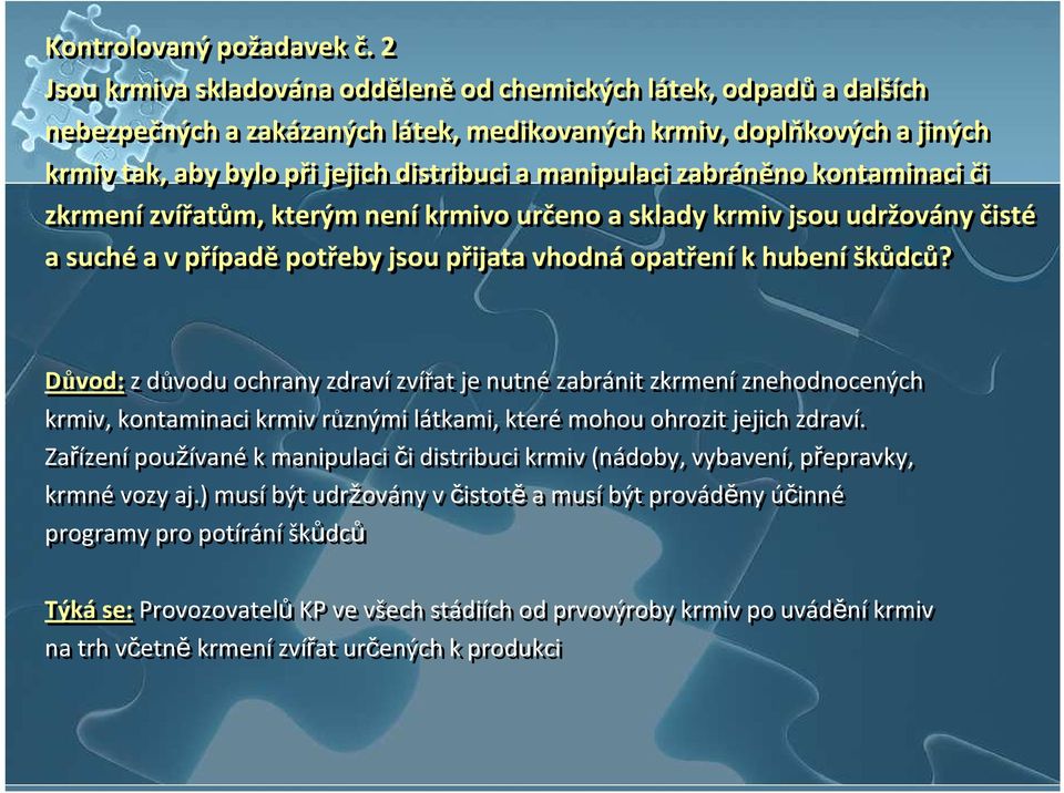 zabráněno kontaminaci či zkrmení zvířatům, kterým není krmivo určeno a sklady krmiv jsou udržovány čisté a suché a v případě potřeby jsou přijata vhodná opatření k hubení škůdců?