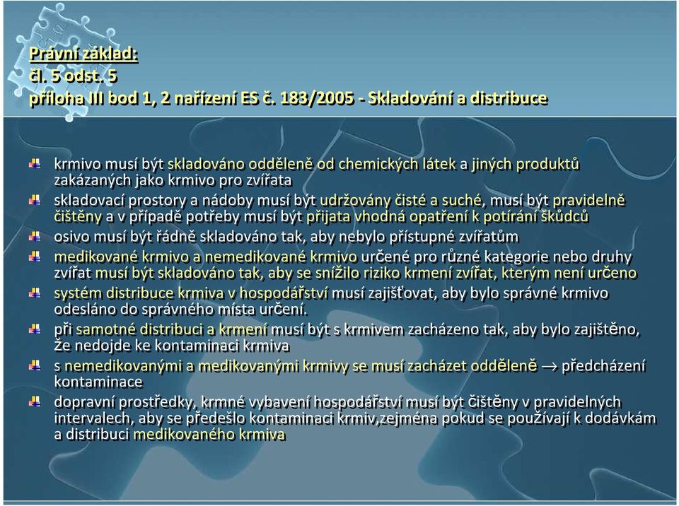 suché, musí být pravidelně čištěny a v případě potřeby musí být přijata vhodná opatření k potírání škůdců osivo musí být řádně skladováno tak, aby nebylo přístupné zvířatům medikovanékrmivo a