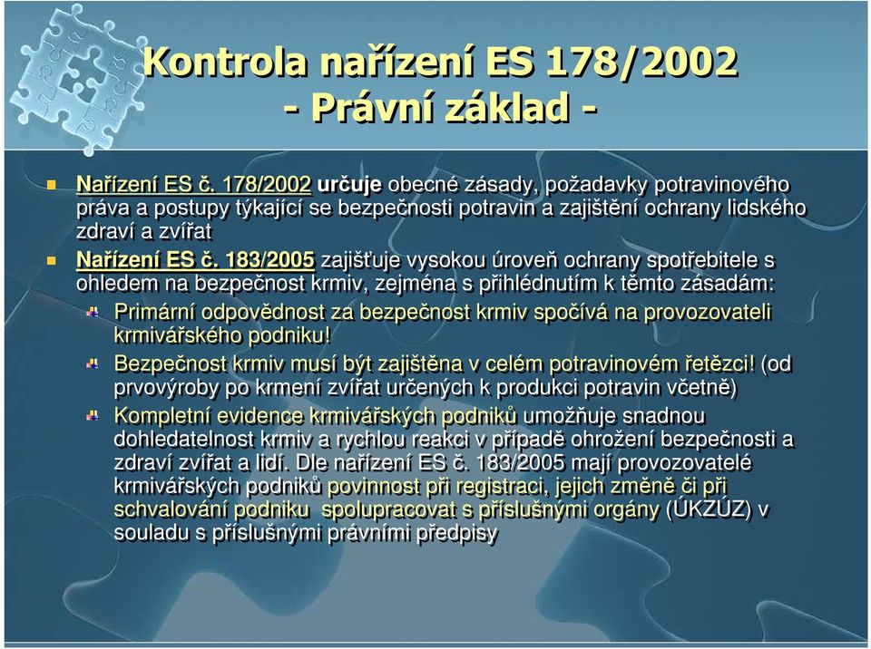 183/2005 zajišťuje vysokou úroveň ochrany spotřebitele s ohledem na bezpečnost krmiv, zejména s přihlédnutím k těmto zásadám: Primární odpovědnost za bezpečnost krmiv spočívá na provozovateli