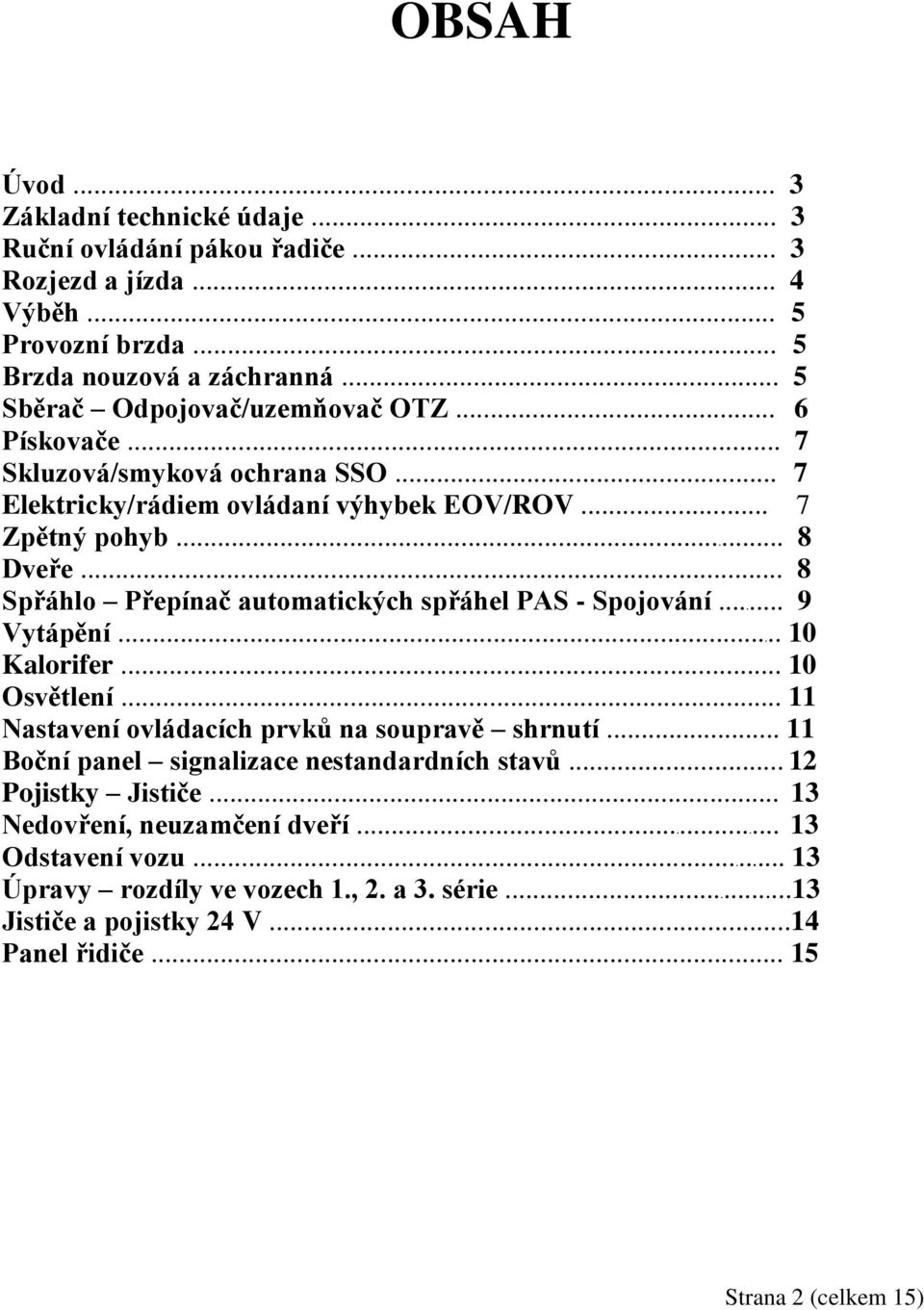 .. 8 Spřáhlo Přepínač automatických spřáhel PAS - Spojování... 9 Vytápění... 10 Kalorifer... 10 Osvětlení... 11 Nastavení ovládacích prvků na soupravě shrnutí.