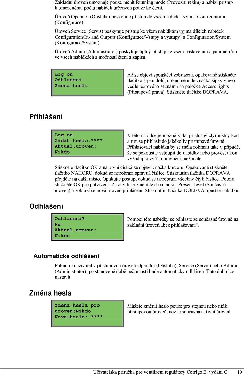 Úroveň Service (Servis) poskytuje přístup ke všem nabídkám vyjma dílčích nabídek Configuration/In- and Outputs (Konfigurace/Vstupy a výstupy) a Configuration/System (Konfigurace/Systém).